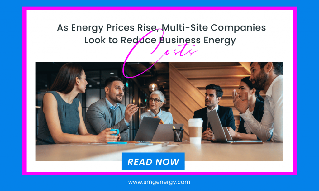 As Energy Prices Rise, Multi-Site Companies Look to Reduce Business Energy costs